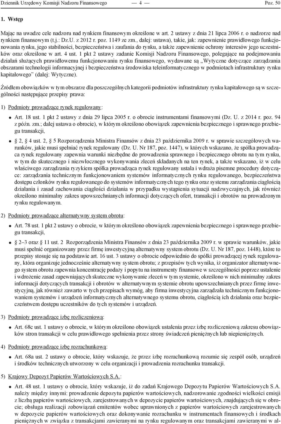 , dalej: ustawa), takie, jak: zapewnienie prawidłowego funkcjonowania rynku, jego stabilności, bezpieczeństwa i zaufania do rynku, a także zapewnienie ochrony interesów jego uczestników oraz