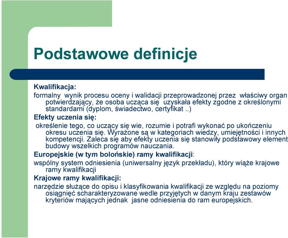 Wyrażone są w kategoriach wiedzy, umiejętności i innych kompetencji. Zaleca się aby efekty uczenia się stanowiły podstawowy element budowy wszelkich programów nauczania.