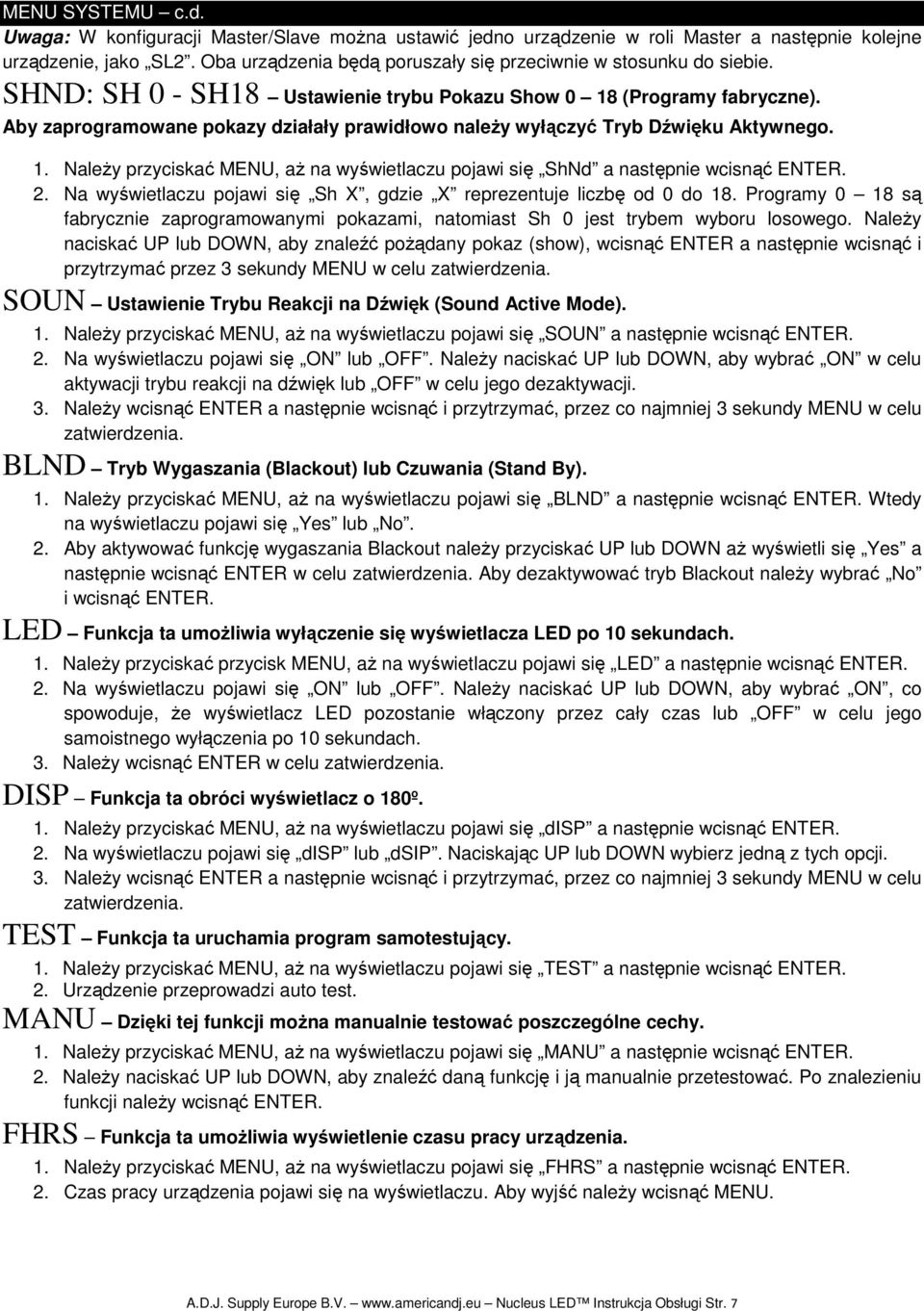 Aby zaprogramowane pokazy działały prawidłowo naleŝy wyłączyć Tryb Dźwięku Aktywnego. 1. NaleŜy przyciskać MENU, aŝ na wyświetlaczu pojawi się ShNd a następnie wcisnąć ENTER. 2.