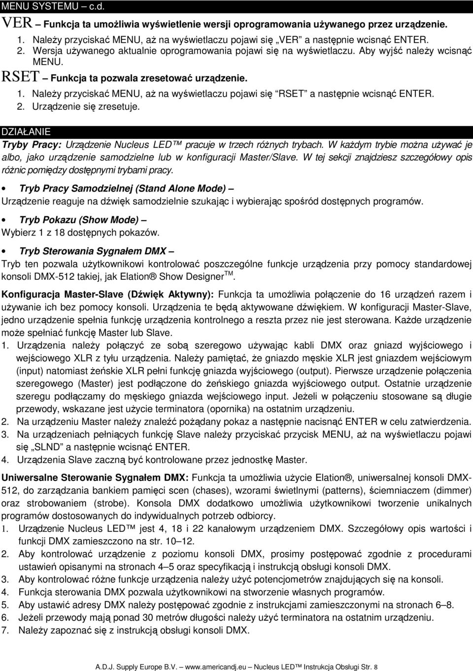NaleŜy przyciskać MENU, aŝ na wyświetlaczu pojawi się RSET a następnie wcisnąć ENTER. 2. Urządzenie się zresetuje. DZIAŁANIE Tryby Pracy: Urządzenie Nucleus LED pracuje w trzech róŝnych trybach.