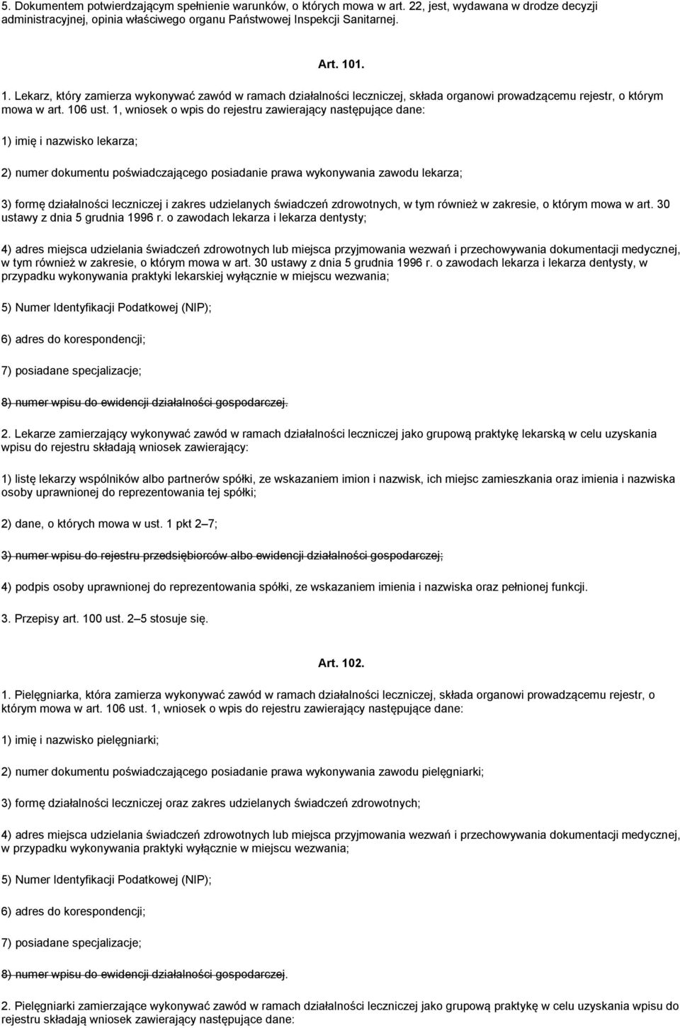 1, wniosek o wpis do rejestru zawierający następujące dane: 1) imię i nazwisko lekarza; 2) numer dokumentu poświadczającego posiadanie prawa wykonywania zawodu lekarza; 3) formę działalności