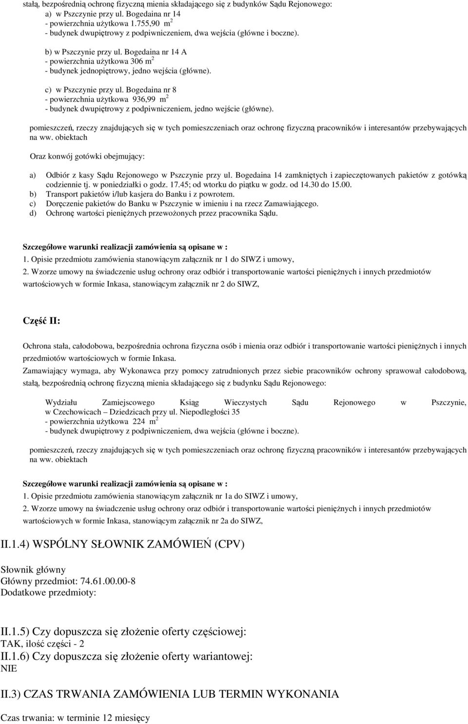 Bogedaina nr 14 A - powierzchnia uŝytkowa 306 m 2 - budynek jednopiętrowy, jedno wejścia (główne). c) w Pszczynie przy ul.