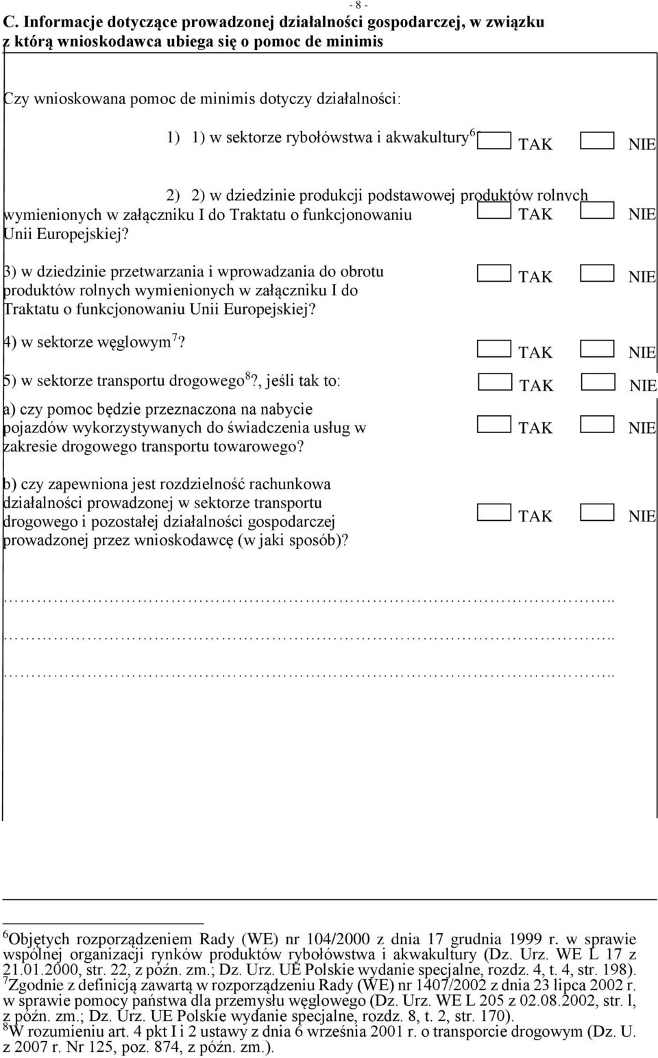 3) w dziedzinie przetwarzania i wprowadzania do obrotu produktów rolnych wymienionych w załączniku I do Traktatu o funkcjonowaniu Unii Europejskiej? 4) w sektorze węglowym 7?