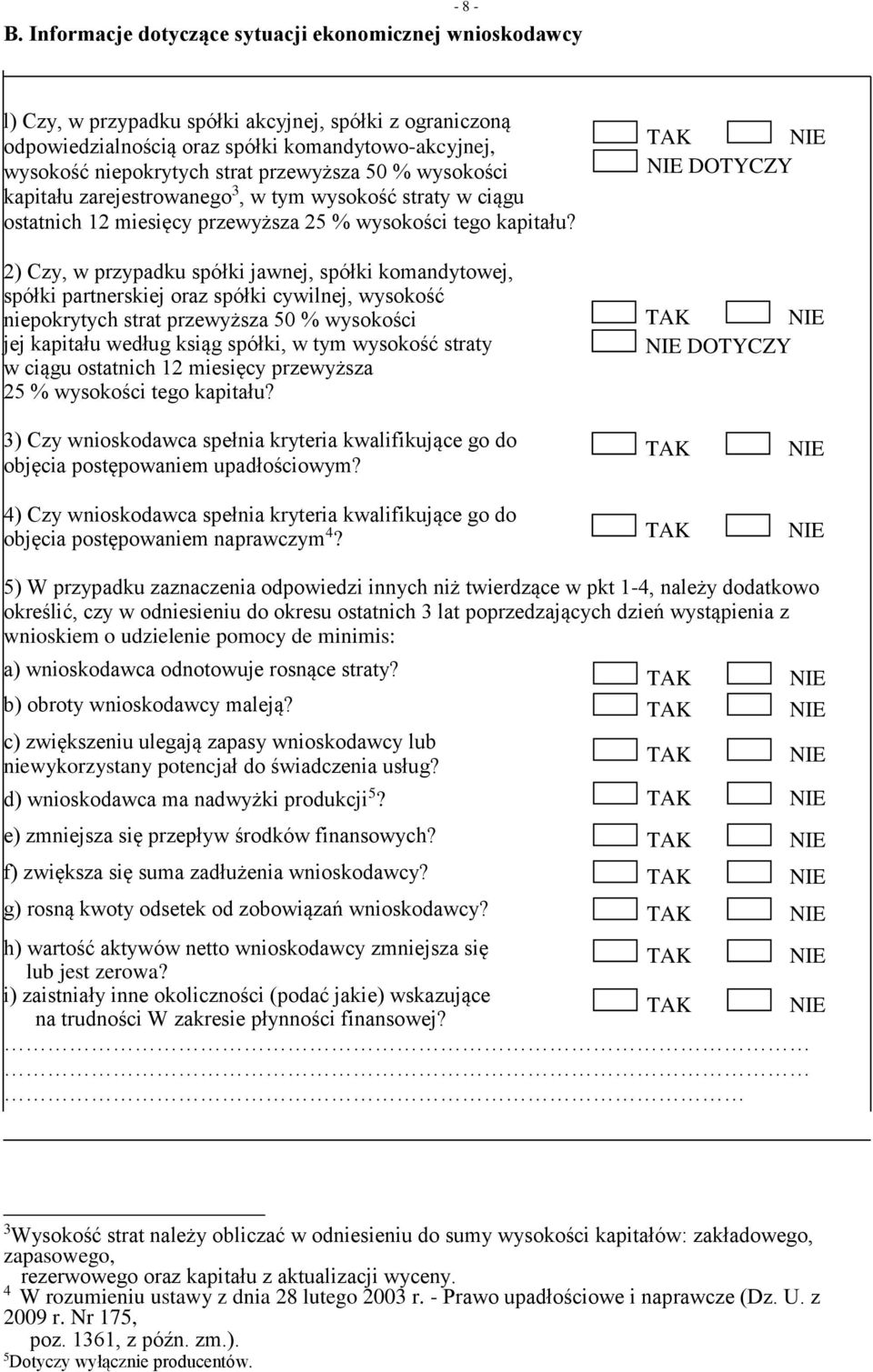 2) Czy, w przypadku spółki jawnej, spółki komandytowej, spółki partnerskiej oraz spółki cywilnej, wysokość niepokrytych strat przewyższa 50 % wysokości jej kapitału według ksiąg spółki, w tym