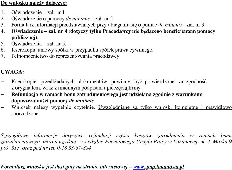 UWAGA: Kserokopie przedkładanych dokumentów powinny być potwierdzone za zgodność z oryginałem, wraz z imiennym podpisem i pieczęcią firmy.