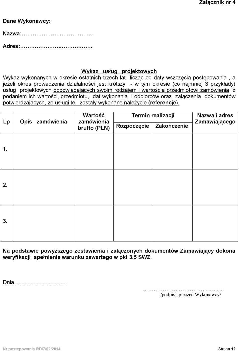 przykłady) usług projektowych odpowiadających swoim rodzajem i wartością przedmiotowi zamówienia, z podaniem ich wartości, przedmiotu, dat wykonania i odbiorców oraz załączenia dokumentów