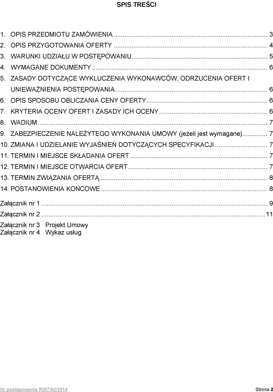 WADIUM... 7 9. ZABEZPIECZENIE NALEŻYTEGO WYKONANIA UMOWY (jeżeli jest wymagane)... 7 10. ZMIANA I UDZIELANIE WYJAŚNIEŃ DOTYCZĄCYCH SPECYFIKACJI... 7 11. TERMIN I MIEJSCE SKŁADANIA OFERT... 7 12.