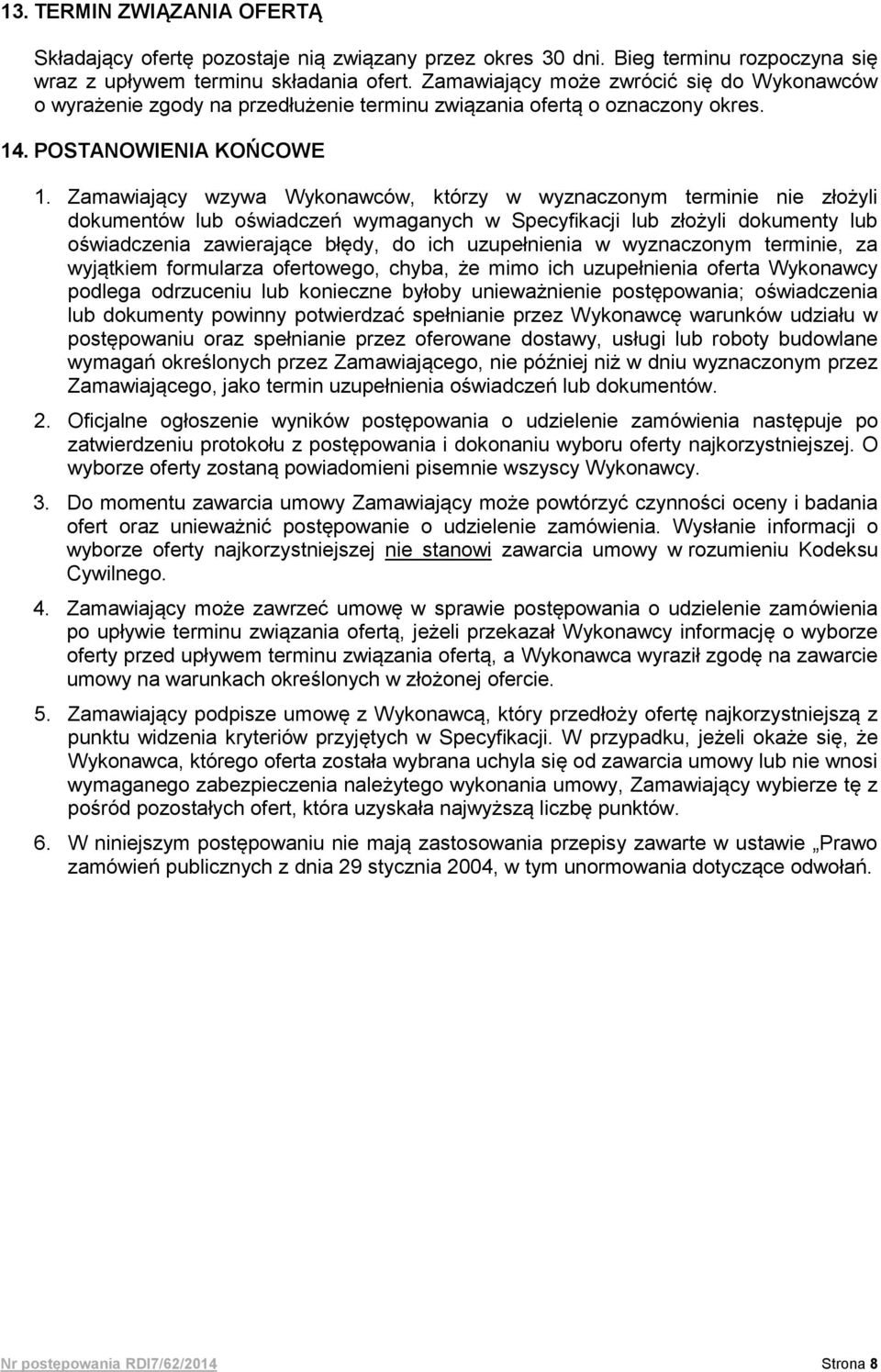 Zamawiający wzywa Wykonawców, którzy w wyznaczonym terminie nie złożyli dokumentów lub oświadczeń wymaganych w Specyfikacji lub złożyli dokumenty lub oświadczenia zawierające błędy, do ich