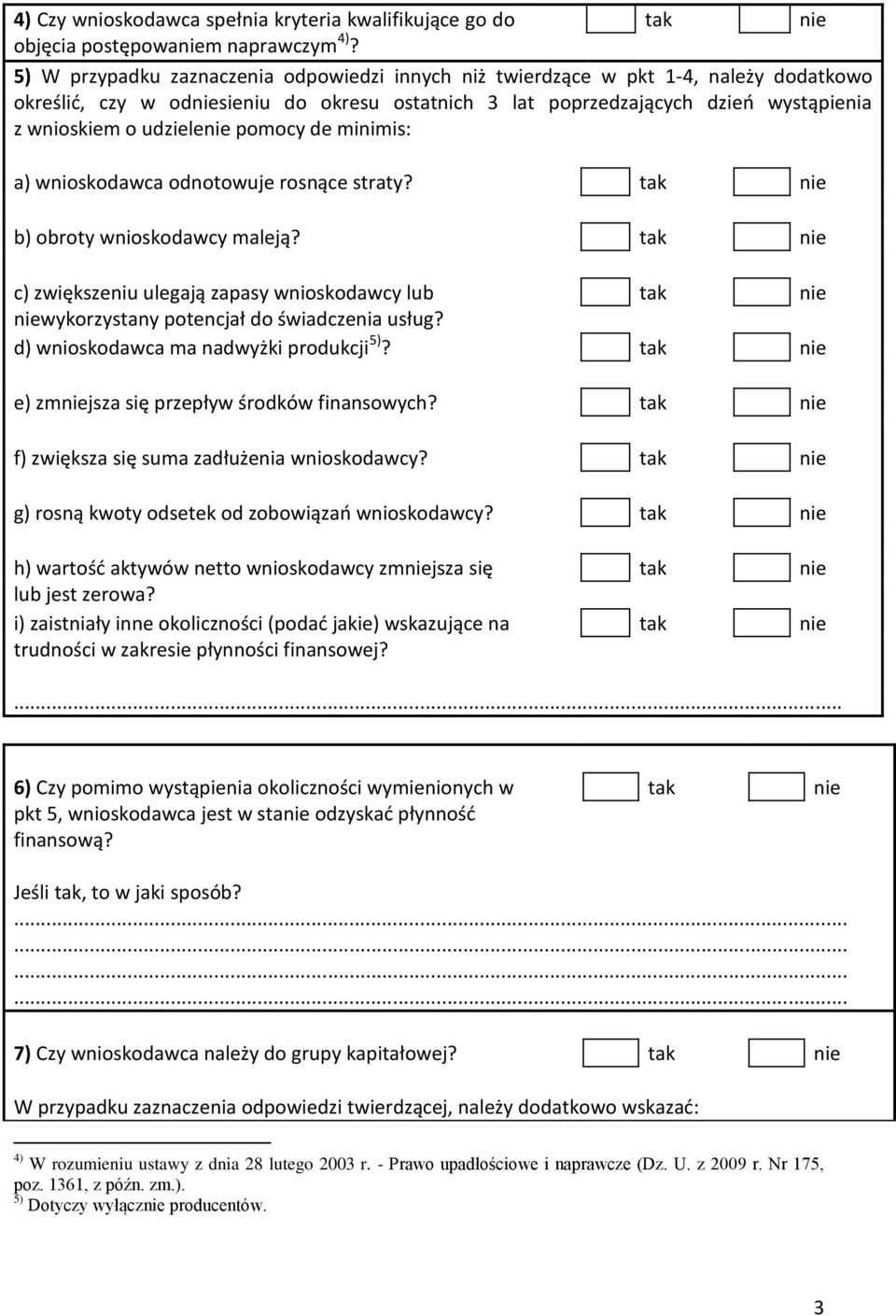 minimis: a) wnioskodawca odnotowuje rosnące straty? b) obroty wnioskodawcy maleją? c) zwiększeniu ulegają zapasy wnioskodawcy lub wykorzystany potencjał do świadczenia usług?