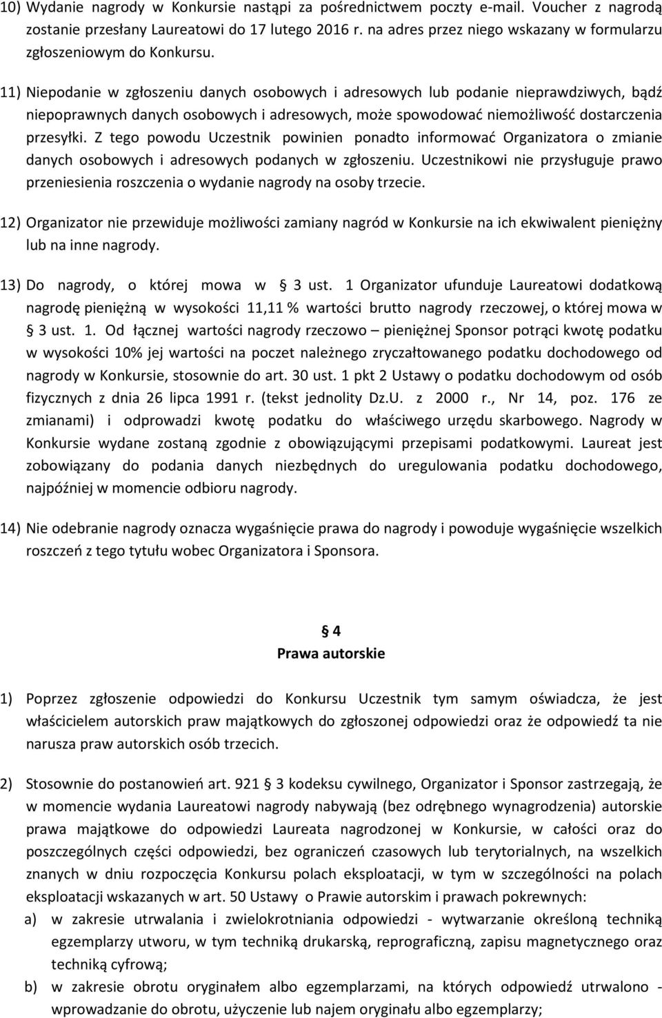 11) Niepodanie w zgłoszeniu danych osobowych i adresowych lub podanie nieprawdziwych, bądź niepoprawnych danych osobowych i adresowych, może spowodować niemożliwość dostarczenia przesyłki.