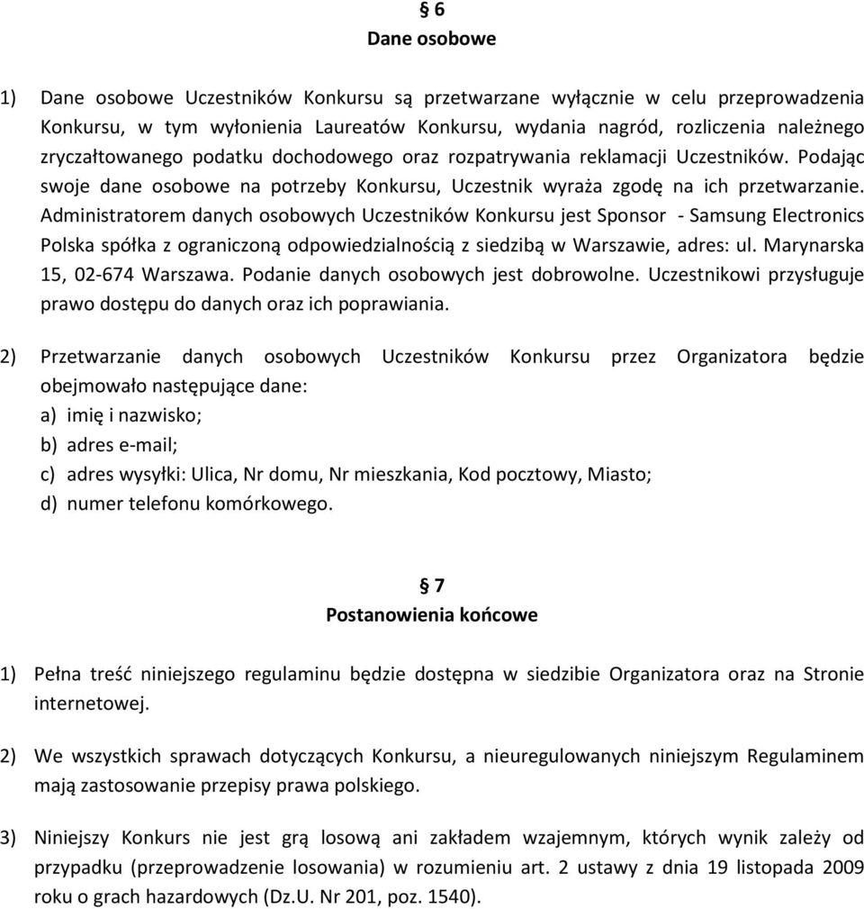 Administratorem danych osobowych Uczestników Konkursu jest Sponsor - Samsung Electronics Polska spółka z ograniczoną odpowiedzialnością z siedzibą w Warszawie, adres: ul.