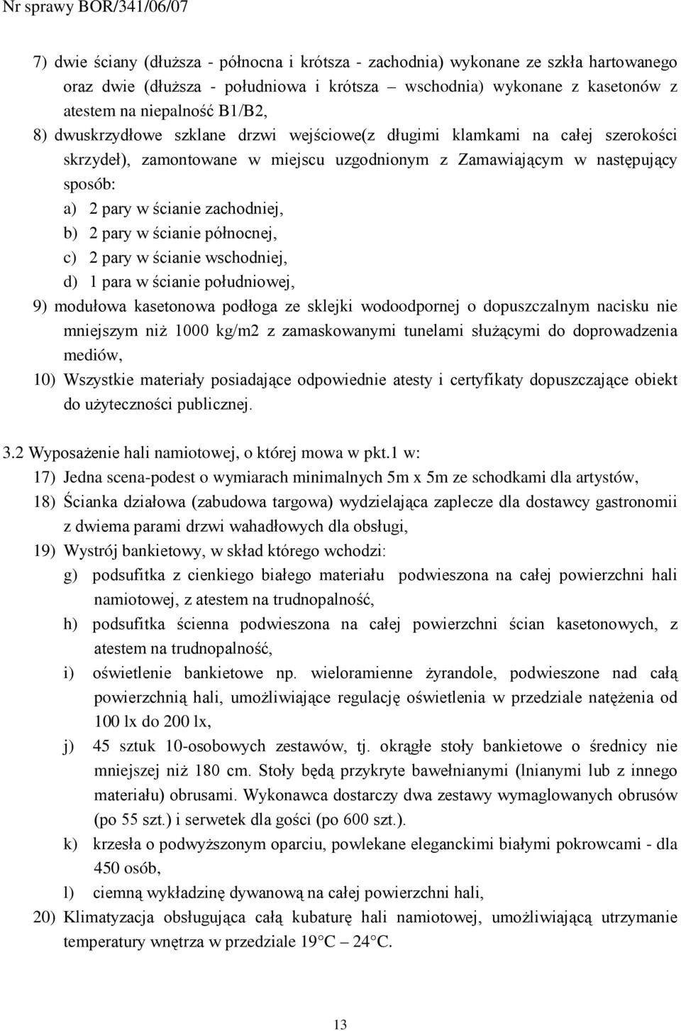 pary w ścianie północnej, c) 2 pary w ścianie wschodniej, d) 1 para w ścianie południowej, 9) modułowa kasetonowa podłoga ze sklejki wodoodpornej o dopuszczalnym nacisku nie mniejszym niŝ 1000 kg/m2