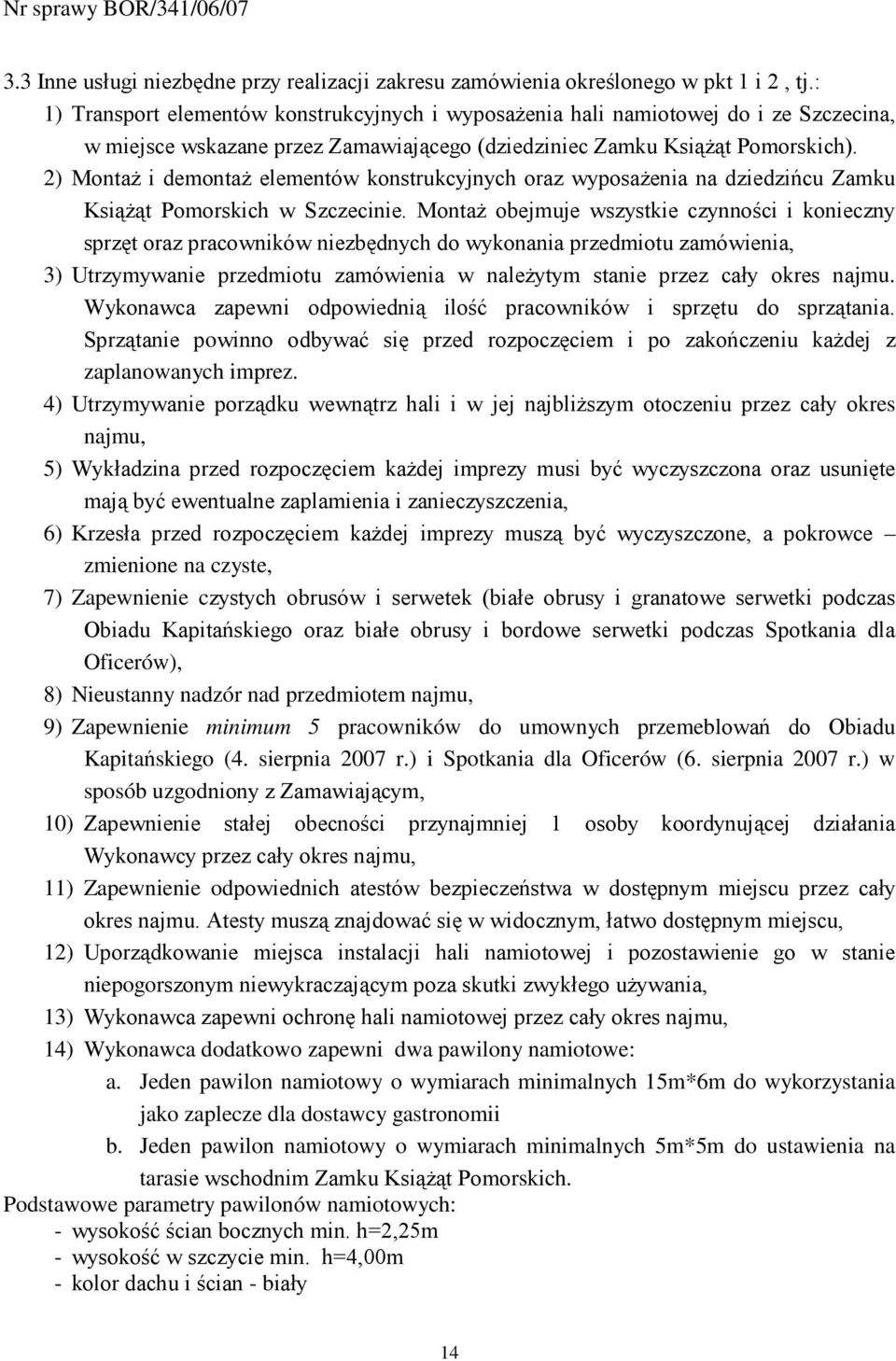 2) MontaŜ i demontaŝ elementów konstrukcyjnych oraz wyposaŝenia na dziedzińcu Zamku KsiąŜąt Pomorskich w Szczecinie.