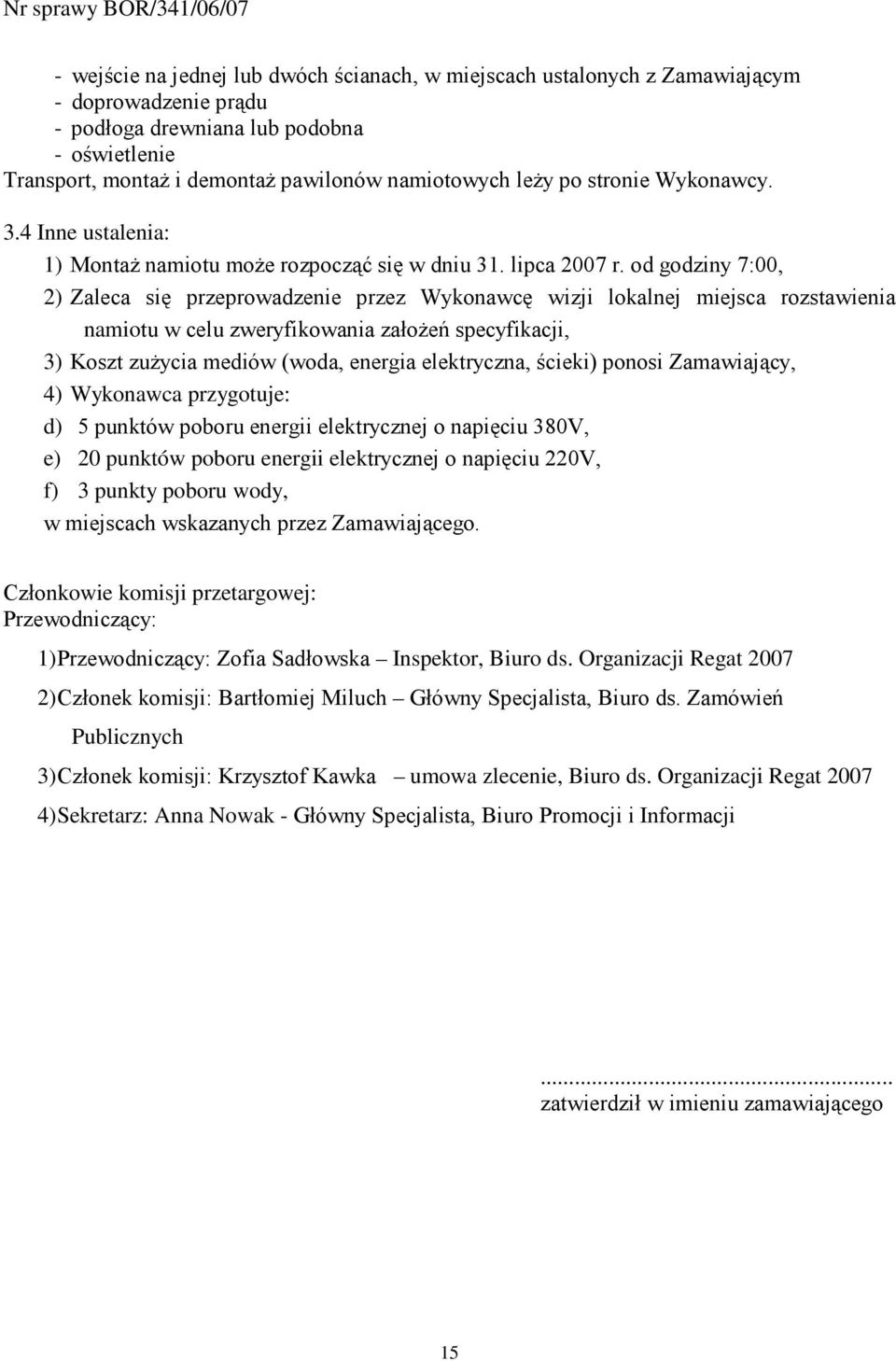 od godziny 7:00, 2) Zaleca się przeprowadzenie przez Wykonawcę wizji lokalnej miejsca rozstawienia namiotu w celu zweryfikowania załoŝeń specyfikacji, 3) Koszt zuŝycia mediów (woda, energia