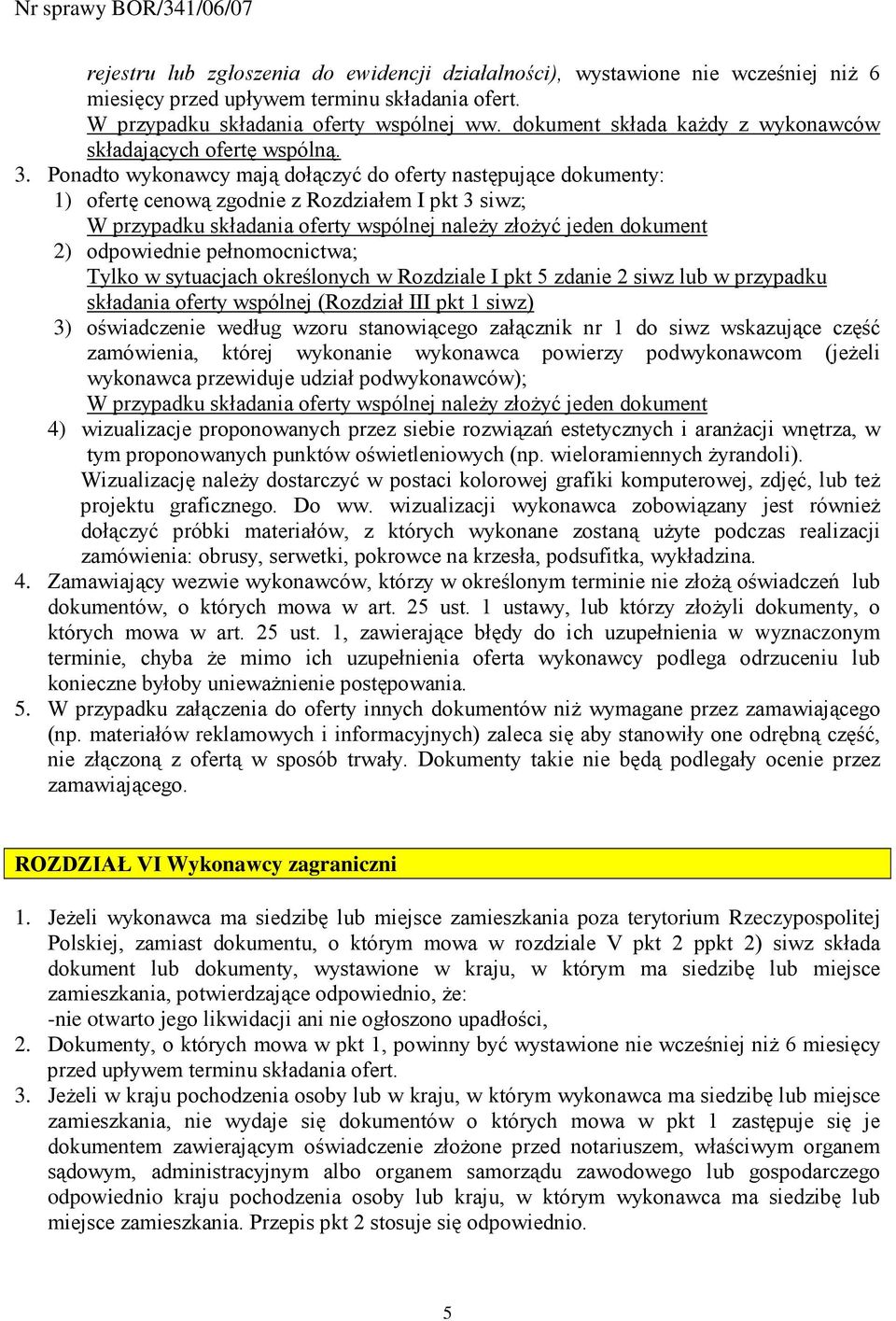 Ponadto wykonawcy mają dołączyć do oferty następujące dokumenty: 1) ofertę cenową zgodnie z Rozdziałem I pkt 3 siwz; W przypadku składania oferty wspólnej naleŝy złoŝyć jeden dokument 2) odpowiednie