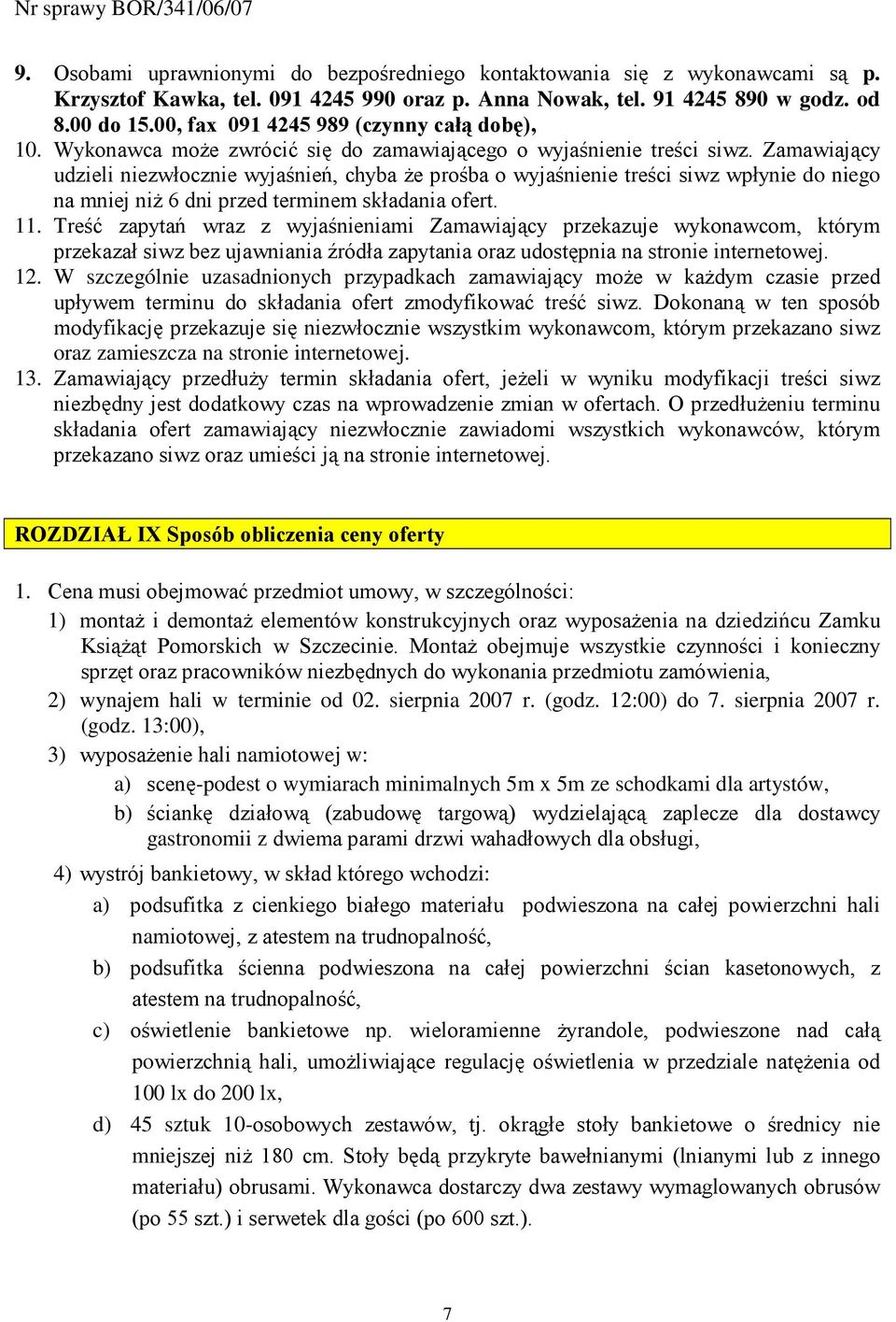 Zamawiający udzieli niezwłocznie wyjaśnień, chyba Ŝe prośba o wyjaśnienie treści siwz wpłynie do niego na mniej niŝ 6 dni przed terminem składania ofert. 11.