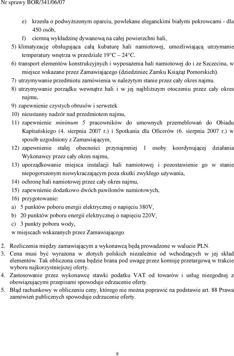 6) transport elementów konstrukcyjnych i wyposaŝenia hali namiotowej do i ze Szczecina, w miejsce wskazane przez Zamawiającego (dziedziniec Zamku KsiąŜąt Pomorskich).