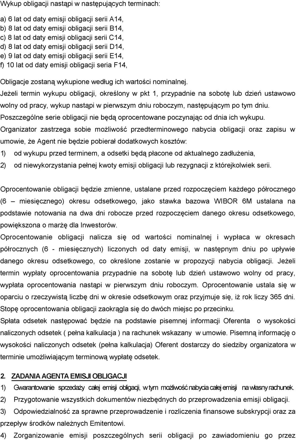 Jeżeli termin wykupu obligacji, określony w pkt 1, przypadnie na sobotę lub dzień ustawowo wolny od pracy, wykup nastąpi w pierwszym dniu roboczym, następującym po tym dniu.