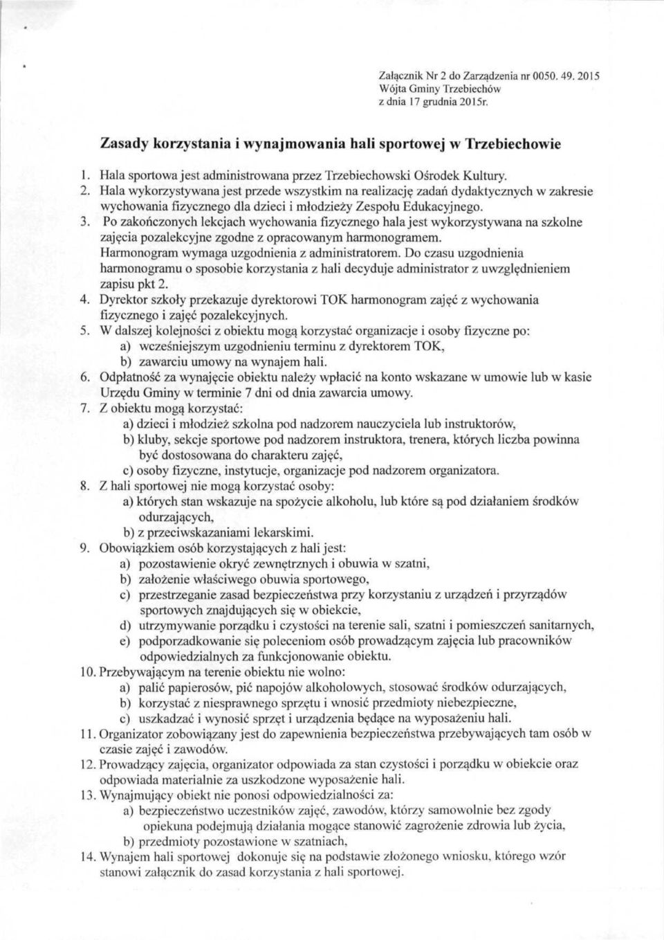 Hala wykorzystywana jest przede wszystkim na realizację zadań dydaktycznych w zakresie wychowania fizycznego dla dzieci i młodzieży Zespołu Edukacyjnego. 3.