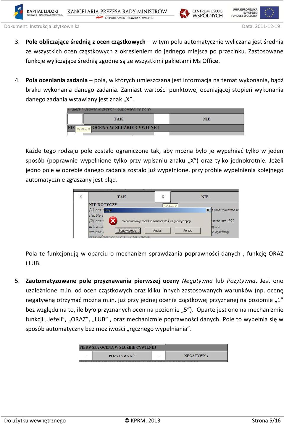 Pola oceniania zadania pola, w których umieszczana jest informacja na temat wykonania, bądź braku wykonania danego zadania.