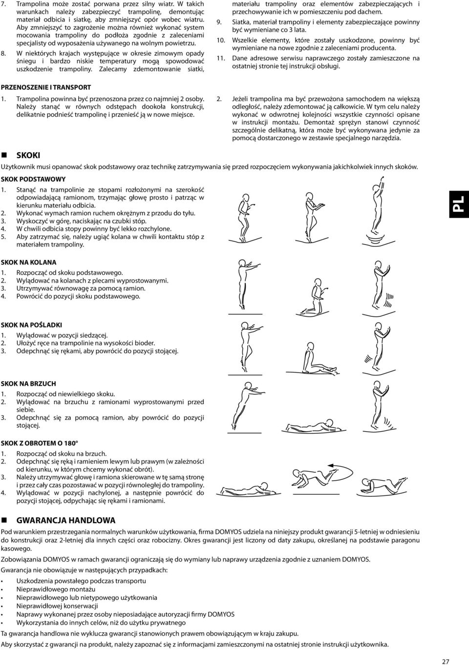 W niektórych krajach występujące w okresie zimowym opady śniegu i bardzo niskie temperatury mogą spowodować uszkodzenie trampoliny. Zalecamy zdemontowanie siatki, PRZENOSZENIE I TRANSPORT 1.