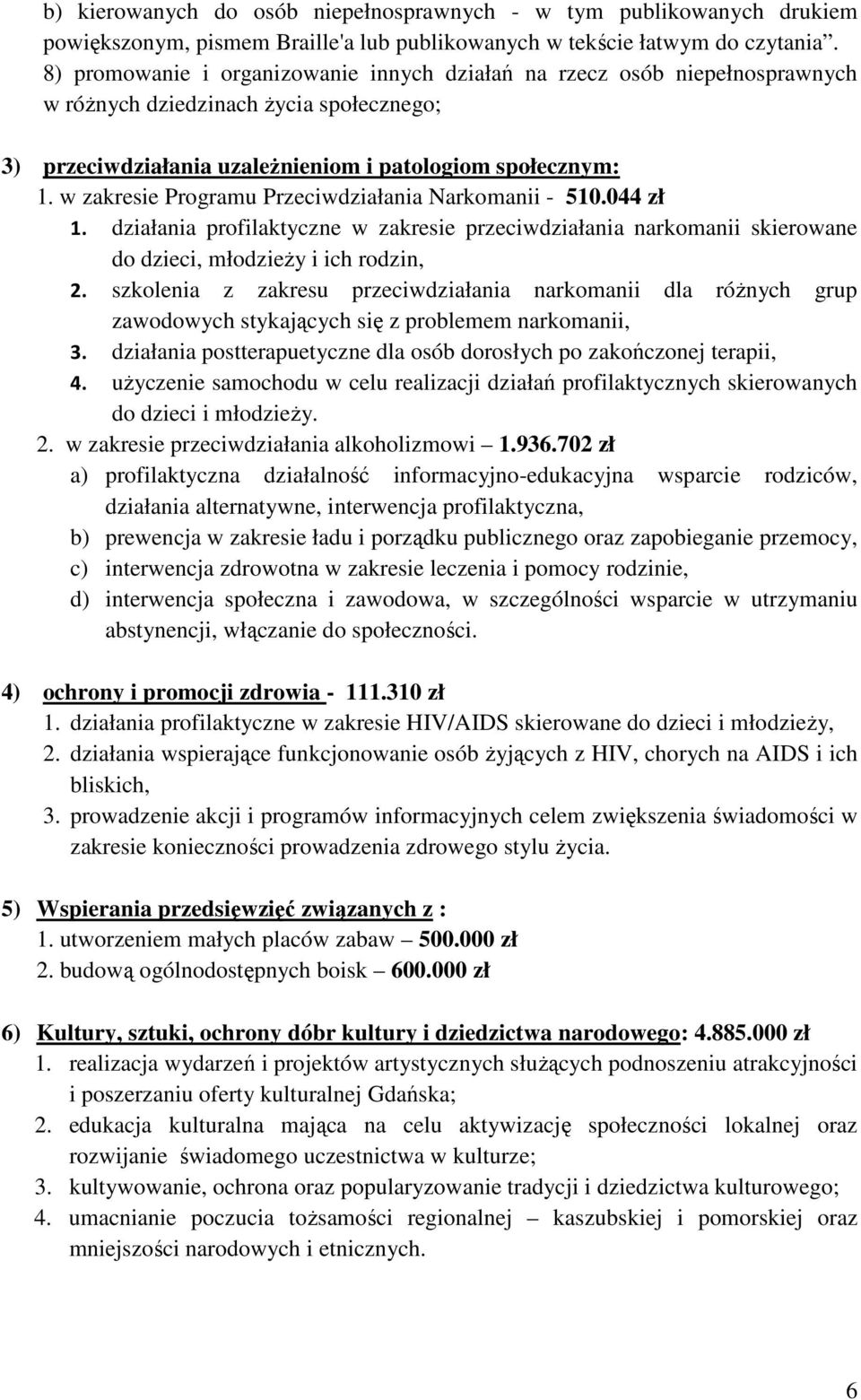 w zakresie Programu Przeciwdziałania Narkomanii - 510.044 zł 1. działania profilaktyczne w zakresie przeciwdziałania narkomanii skierowane do dzieci, młodzieŝy i ich rodzin, 2.