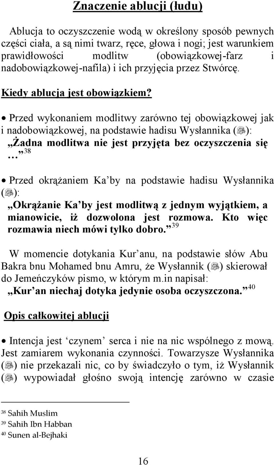 Przed wykonaniem modlitwy zarówno tej obowiązkowej jak i nadobowiązkowej, na podstawie hadisu Wysłannika ( ): Żadna modlitwa nie jest przyjęta bez oczyszczenia się 38 Przed okrążaniem Ka by na