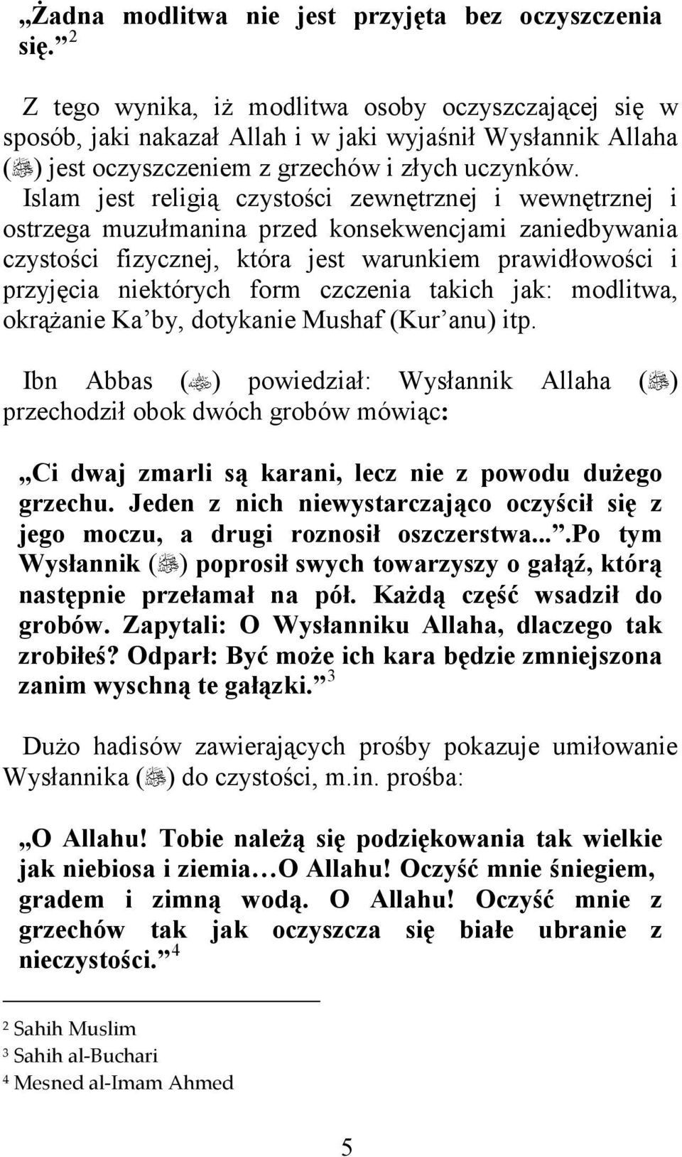 Islam jest religią czystości zewnętrznej i wewnętrznej i ostrzega muzułmanina przed konsekwencjami zaniedbywania czystości fizycznej, która jest warunkiem prawidłowości i przyjęcia niektórych form