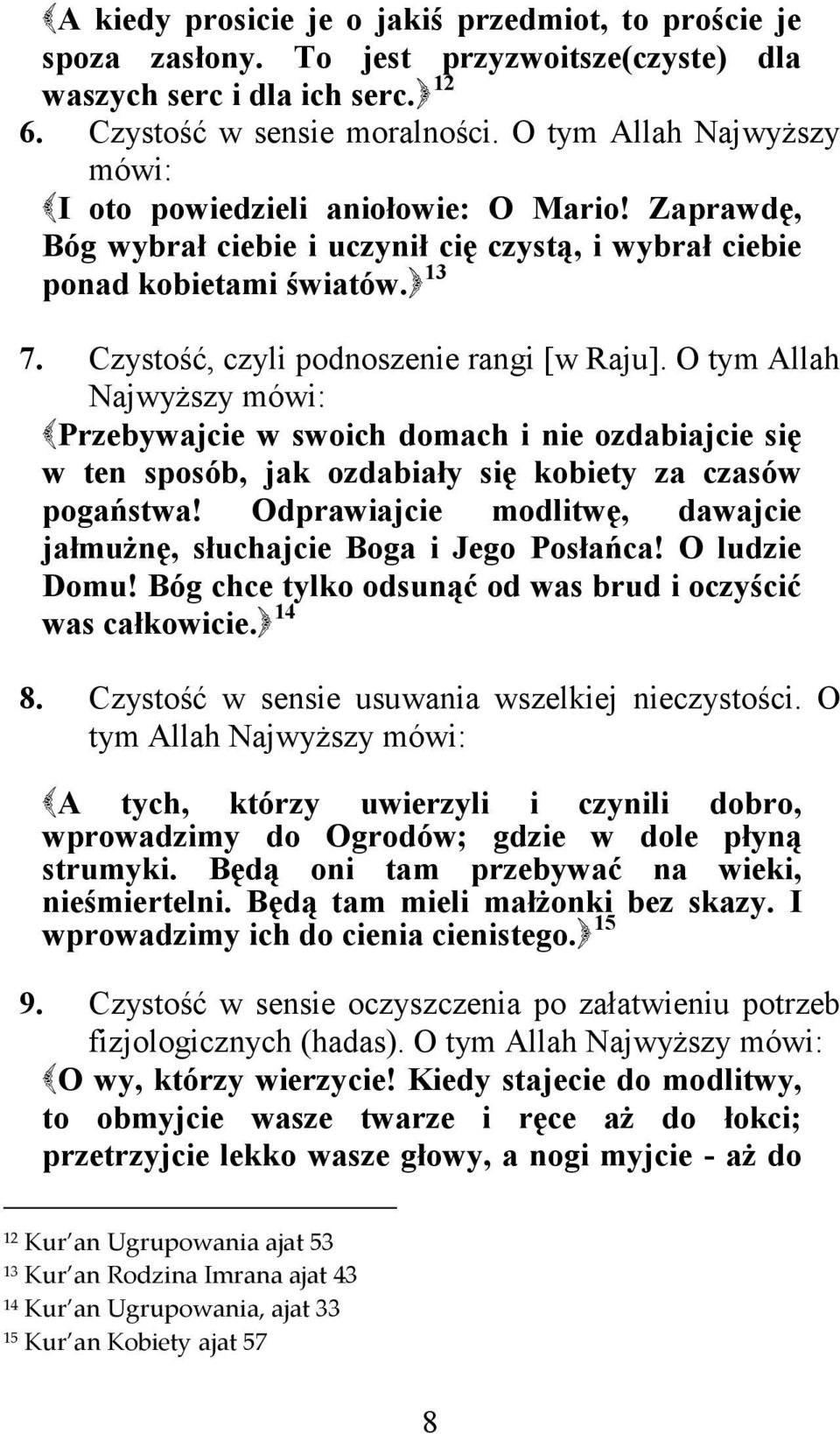 Czystość, czyli podnoszenie rangi [w Raju]. O tym Allah Najwyższy mówi: Przebywajcie w swoich domach i nie ozdabiajcie się w ten sposób, jak ozdabiały się kobiety za czasów pogaństwa!