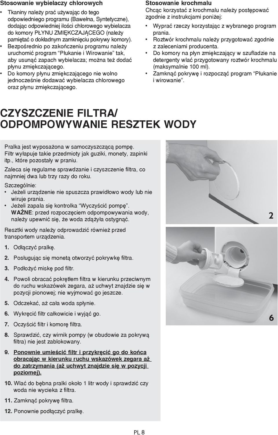 Bezpośrednio po zakończeniu programu należy uruchomić program Płukanie i Wirowanie tak, aby usunąć zapach wybielacza; można też dodać płynu zmiękczającego.