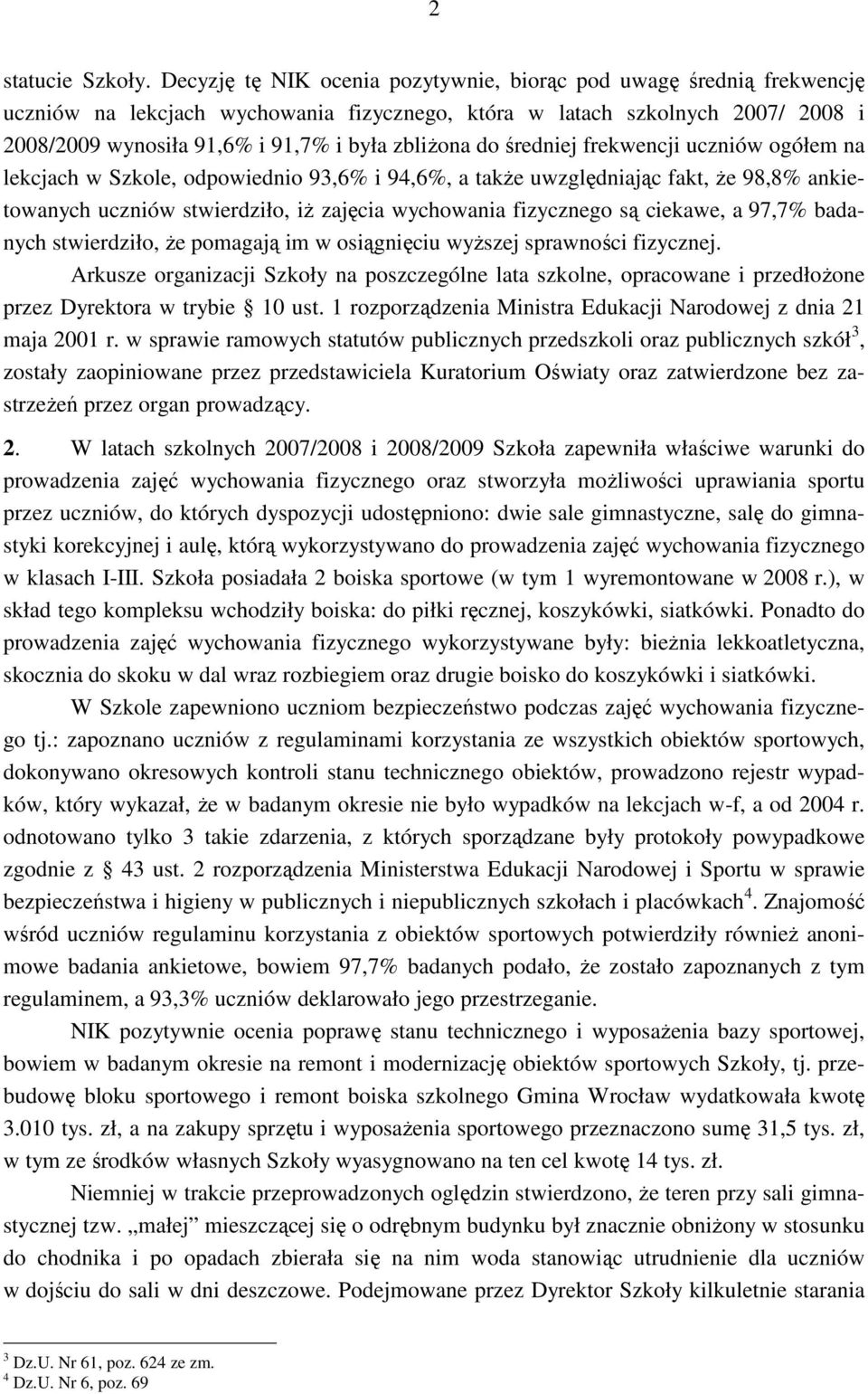 do średniej frekwencji uczniów ogółem na lekcjach w Szkole, odpowiednio 93,6% i 94,6%, a takŝe uwzględniając fakt, Ŝe 98,8% ankietowanych uczniów stwierdziło, iŝ zajęcia wychowania fizycznego są