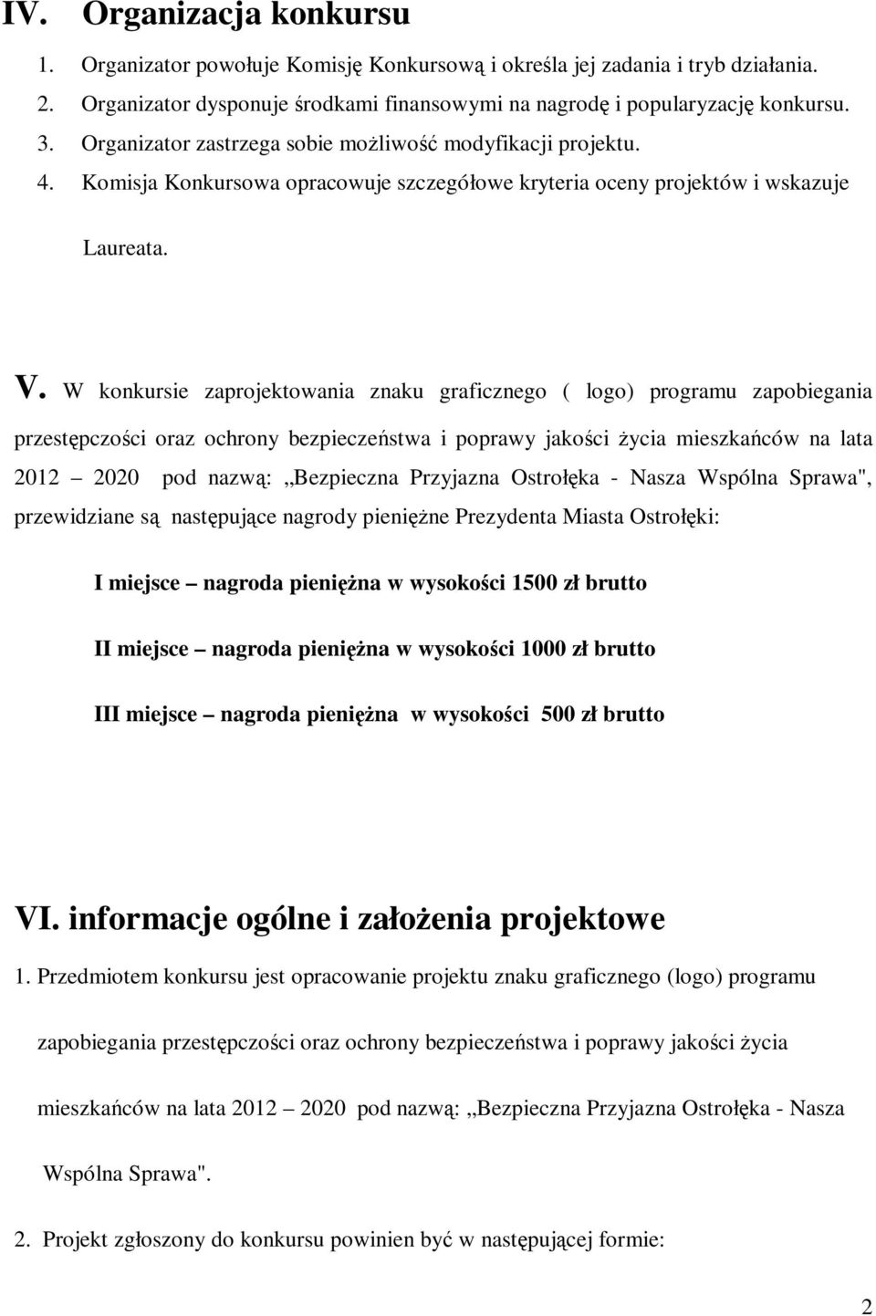 W konkursie zaprojektowania znaku graficznego ( logo) programu zapobiegania przestępczości oraz ochrony bezpieczeństwa i poprawy jakości Ŝycia mieszkańców na lata 2012 2020 pod nazwą: Bezpieczna