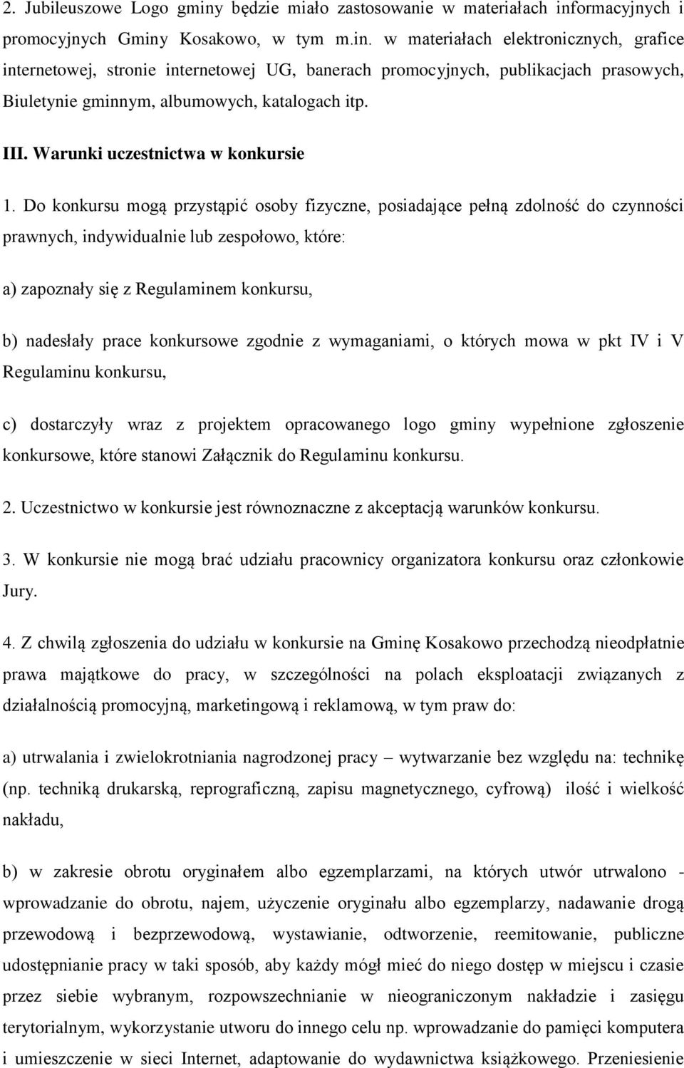 Do konkursu mogą przystąpić osoby fizyczne, posiadające pełną zdolność do czynności prawnych, indywidualnie lub zespołowo, które: a) zapoznały się z Regulaminem konkursu, b) nadesłały prace