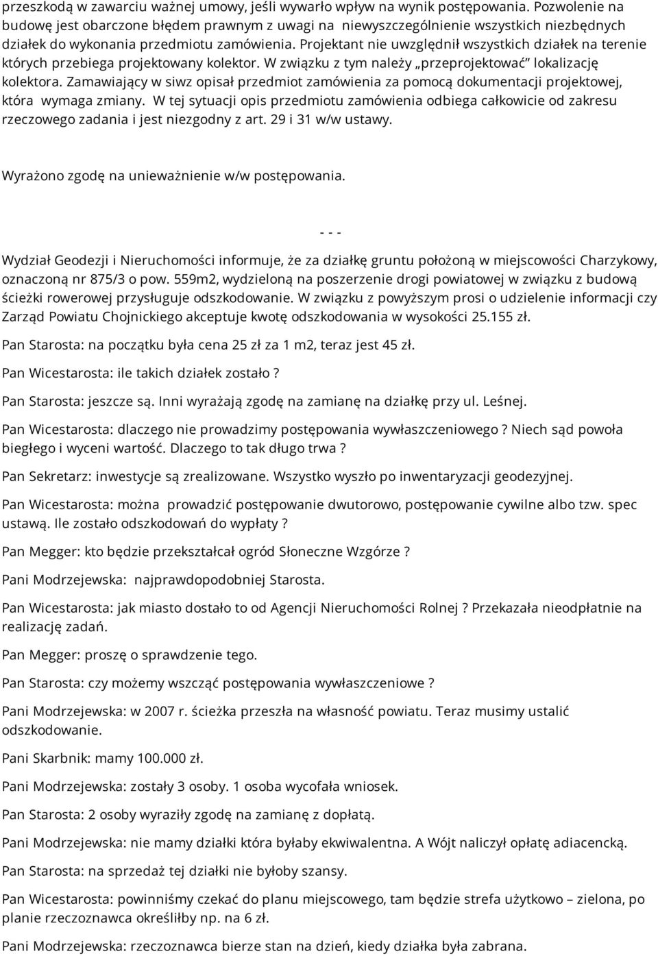 Projektant nie uwzględnił wszystkich działek na terenie których przebiega projektowany kolektor. W związku z tym należy przeprojektować lokalizację kolektora.