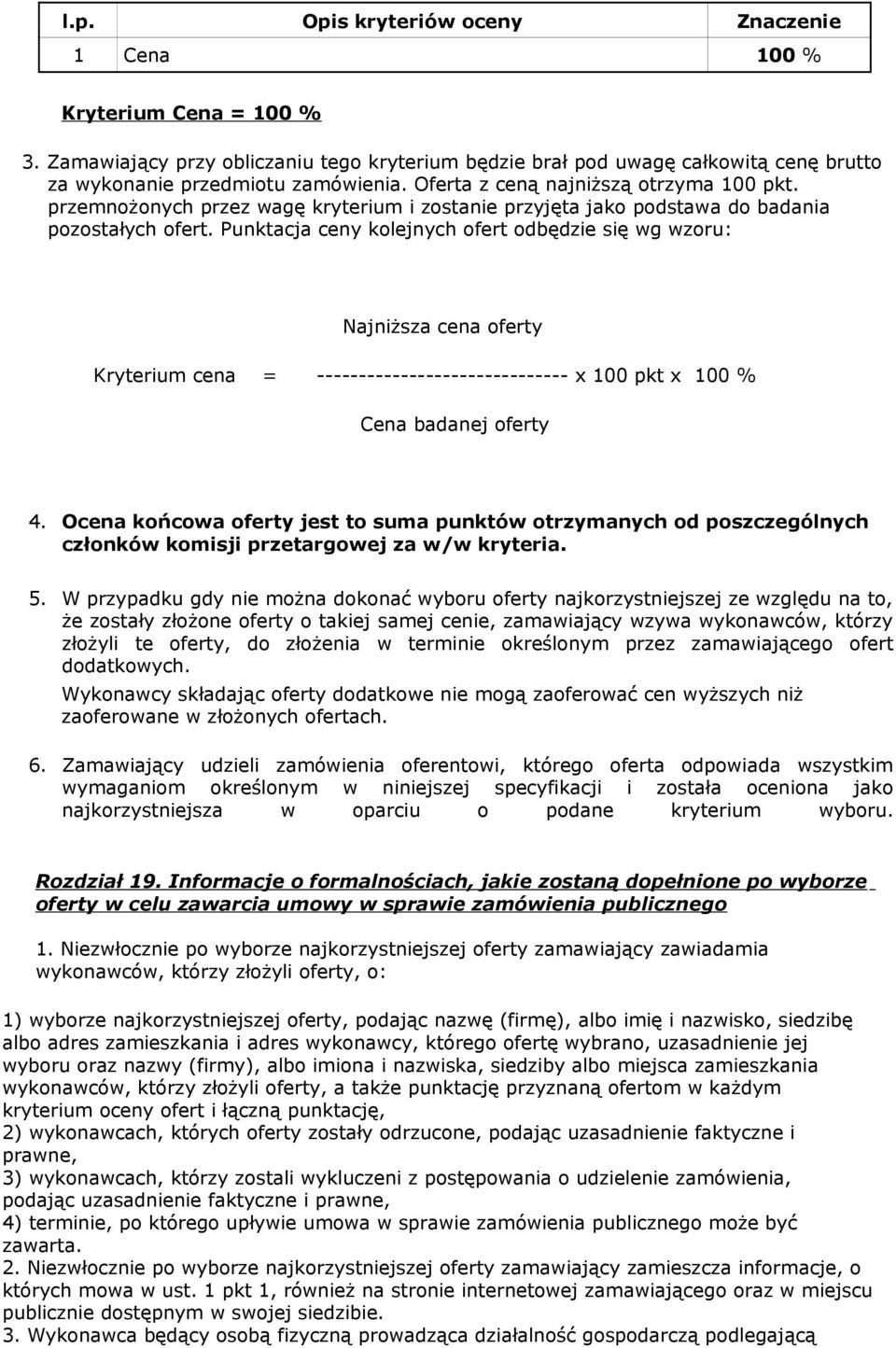 Punktacja ceny kolejnych ofert odbędzie się wg wzoru: Najniższa cena oferty Kryterium cena = ------------------------------ x 100 pkt x 100 % Cena badanej oferty 4.