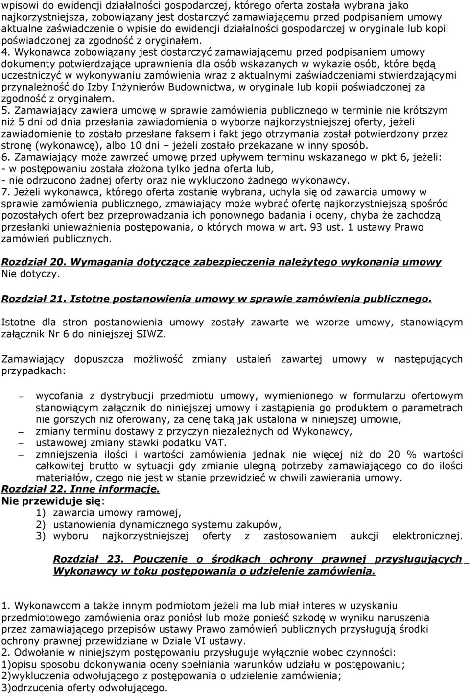 Wykonawca zobowiązany jest dostarczyć zamawiającemu przed podpisaniem umowy dokumenty potwierdzające uprawnienia dla osób wskazanych w wykazie osób, które będą uczestniczyć w wykonywaniu zamówienia