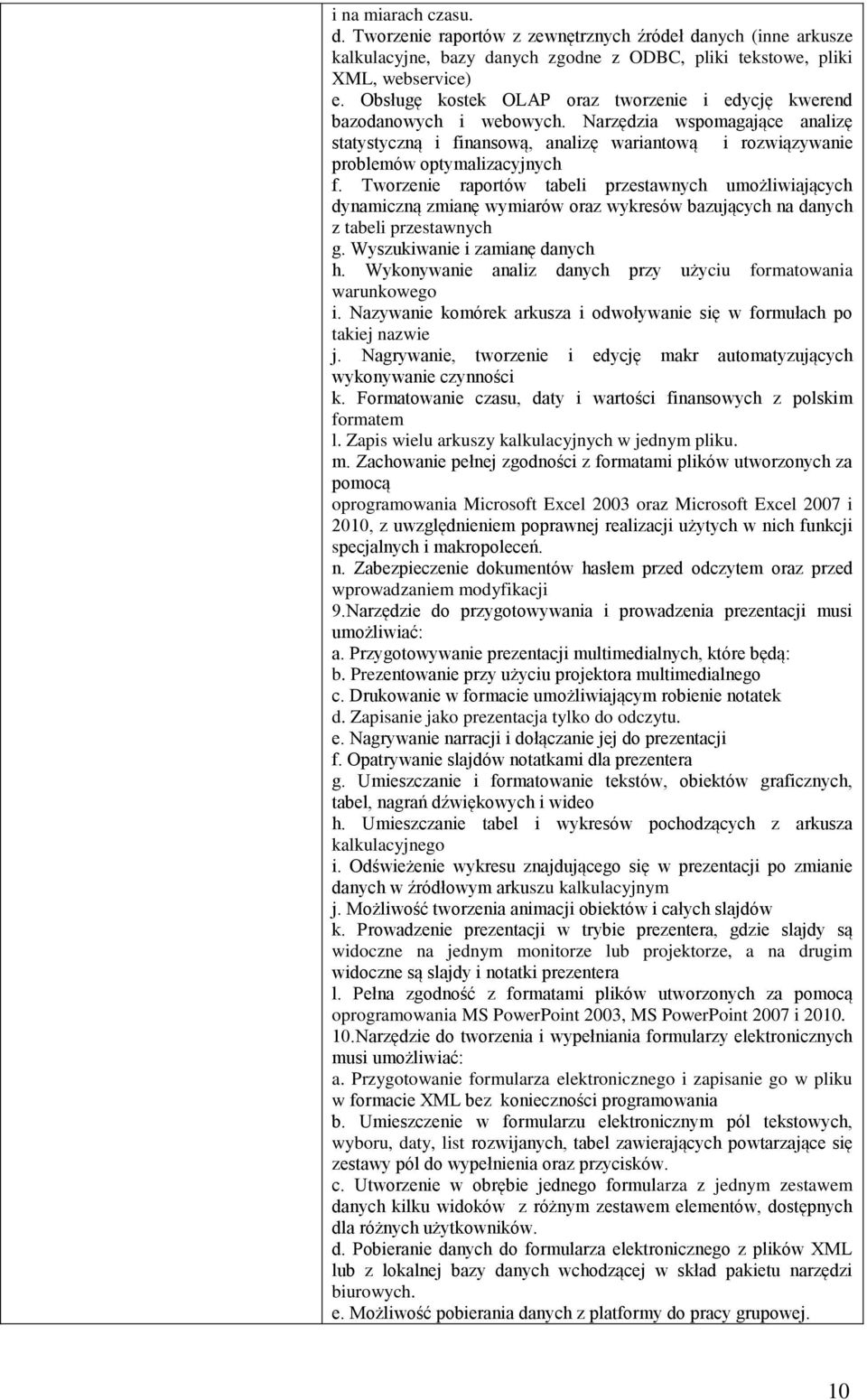 Tworzenie raportów tabeli przestawnych umożliwiających dynamiczną zmianę wymiarów oraz wykresów bazujących na danych z tabeli przestawnych g. Wyszukiwanie i zamianę danych h.