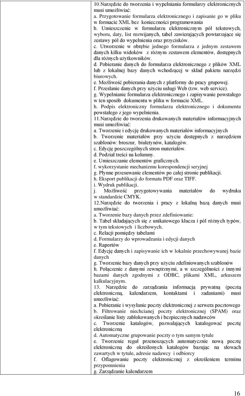 Utworzenie w obrębie jednego formularza z jednym zestawem danych kilku widoków z różnym zestawem elementów, dostępnych dla różnych użytkowników. d. Pobieranie danych do formularza elektronicznego z plików XML lub z lokalnej bazy danych wchodzącej w skład pakietu narzędzi biurowych.