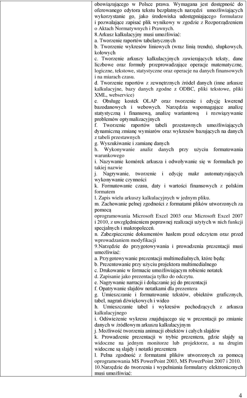 z Rozporządzeniem o Aktach Normatywnych i Prawnych. 8.Arkusz kalkulacyjny musi umożliwiać: a. Tworzenie raportów tabelarycznych b.