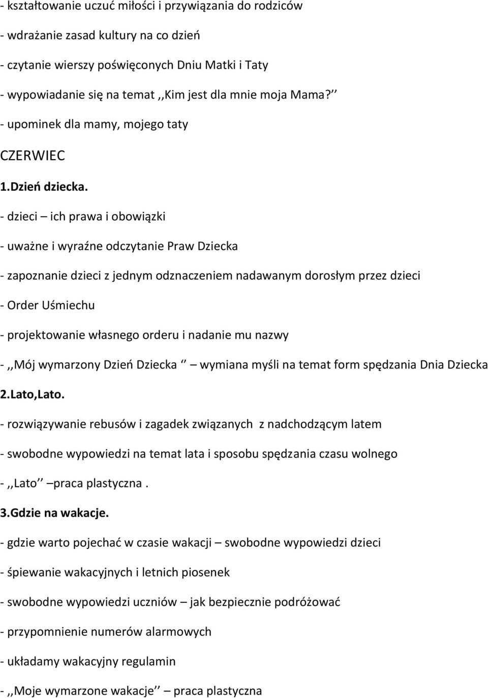 - dzieci ich prawa i obowiązki - uważne i wyraźne odczytanie Praw Dziecka - zapoznanie dzieci z jednym odznaczeniem nadawanym dorosłym przez dzieci - Order Uśmiechu - projektowanie własnego orderu i
