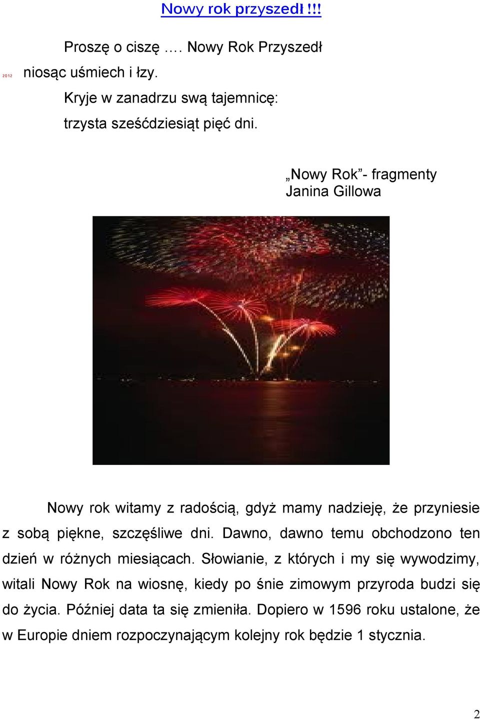 Nowy Rok - fragmenty Janina Gillowa Nowy rok witamy z radością, gdyż mamy nadzieję, że przyniesie z sobą piękne, szczęśliwe dni.