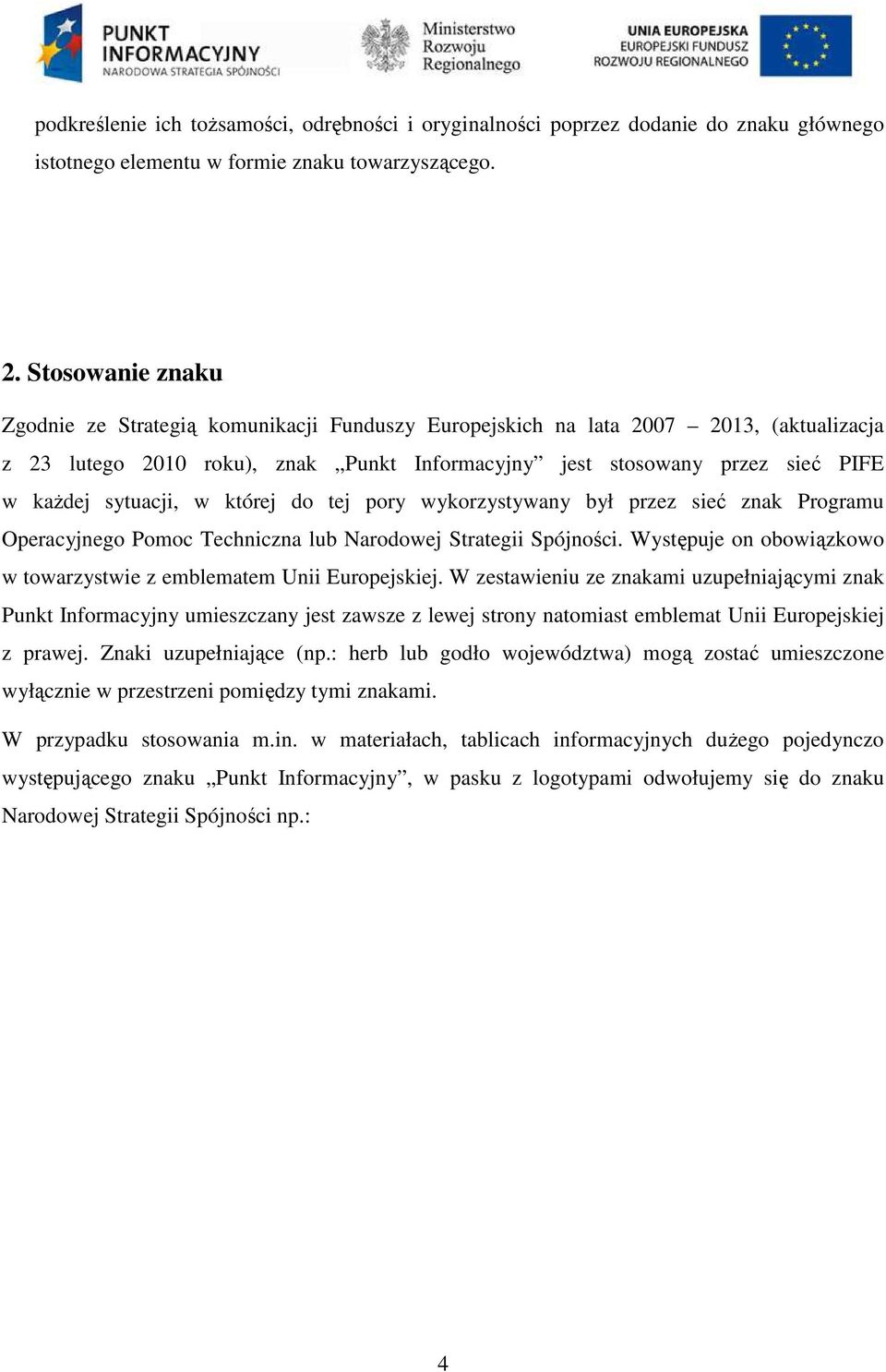 sytuacji, w której do tej pory wykorzystywany był przez sieć znak Programu Operacyjnego Pomoc Techniczna lub Narodowej Strategii Spójności.