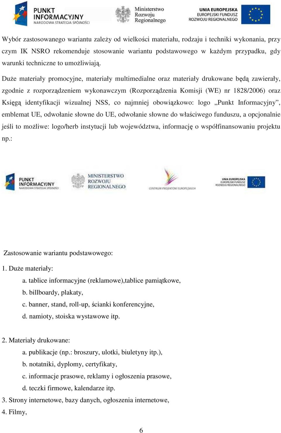 DuŜe materiały promocyjne, materiały multimedialne oraz materiały drukowane będą zawierały, zgodnie z rozporządzeniem wykonawczym (Rozporządzenia Komisji (WE) nr 1828/2006) oraz Księgą identyfikacji