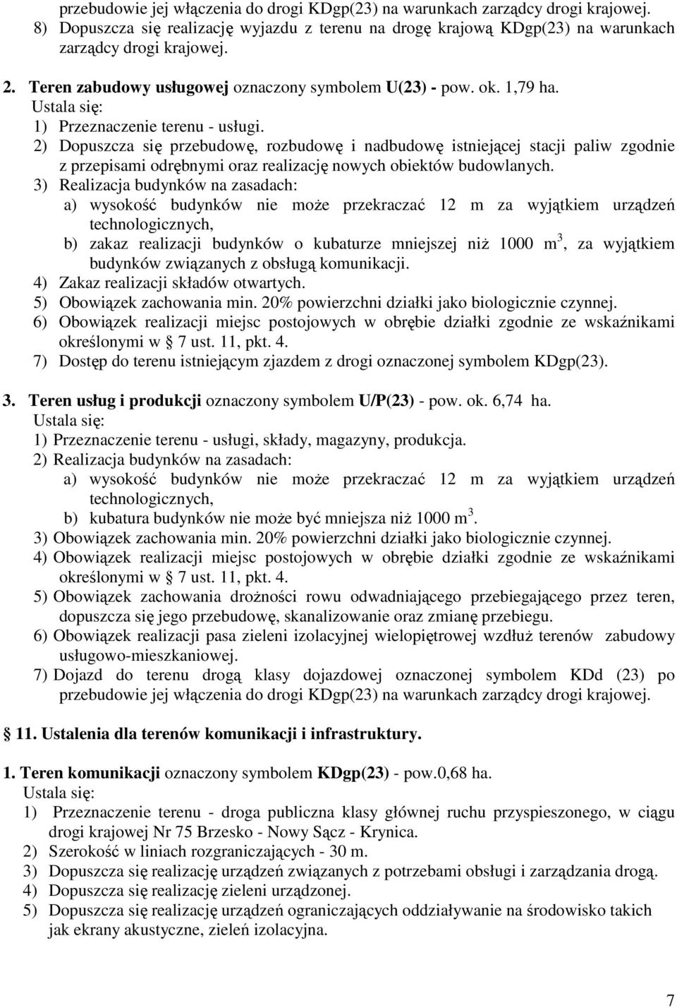 2) Dopuszcza się przebudowę, rozbudowę i nadbudowę istniejącej stacji paliw zgodnie z przepisami odrębnymi oraz realizację nowych obiektów budowlanych.