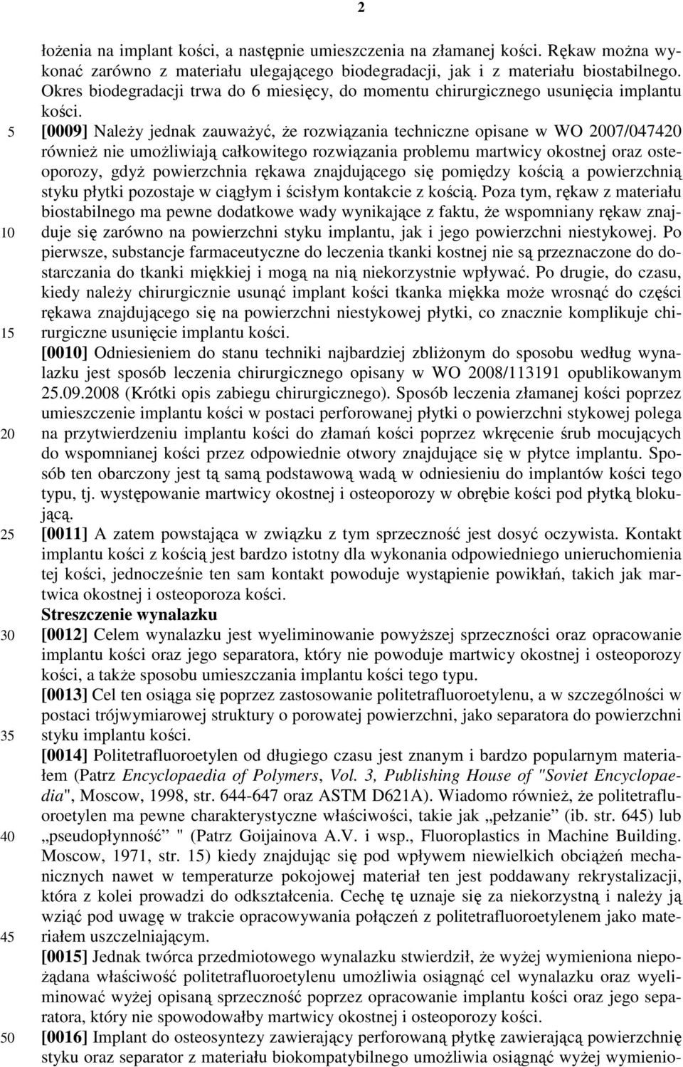 [0009] NaleŜy jednak zauwaŝyć, Ŝe rozwiązania techniczne opisane w WO 2007/047420 równieŝ nie umoŝliwiają całkowitego rozwiązania problemu martwicy okostnej oraz osteoporozy, gdyŝ powierzchnia rękawa