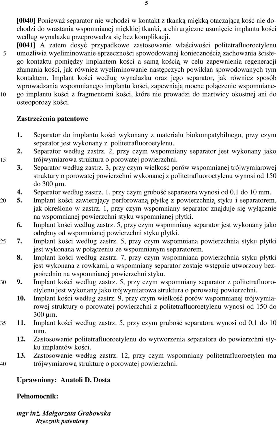 [0041] A zatem dosyć przypadkowe zastosowanie właściwości politetrafluoroetylenu umoŝliwia wyeliminowanie sprzeczności spowodowanej koniecznością zachowania ścisłego kontaktu pomiędzy implantem kości