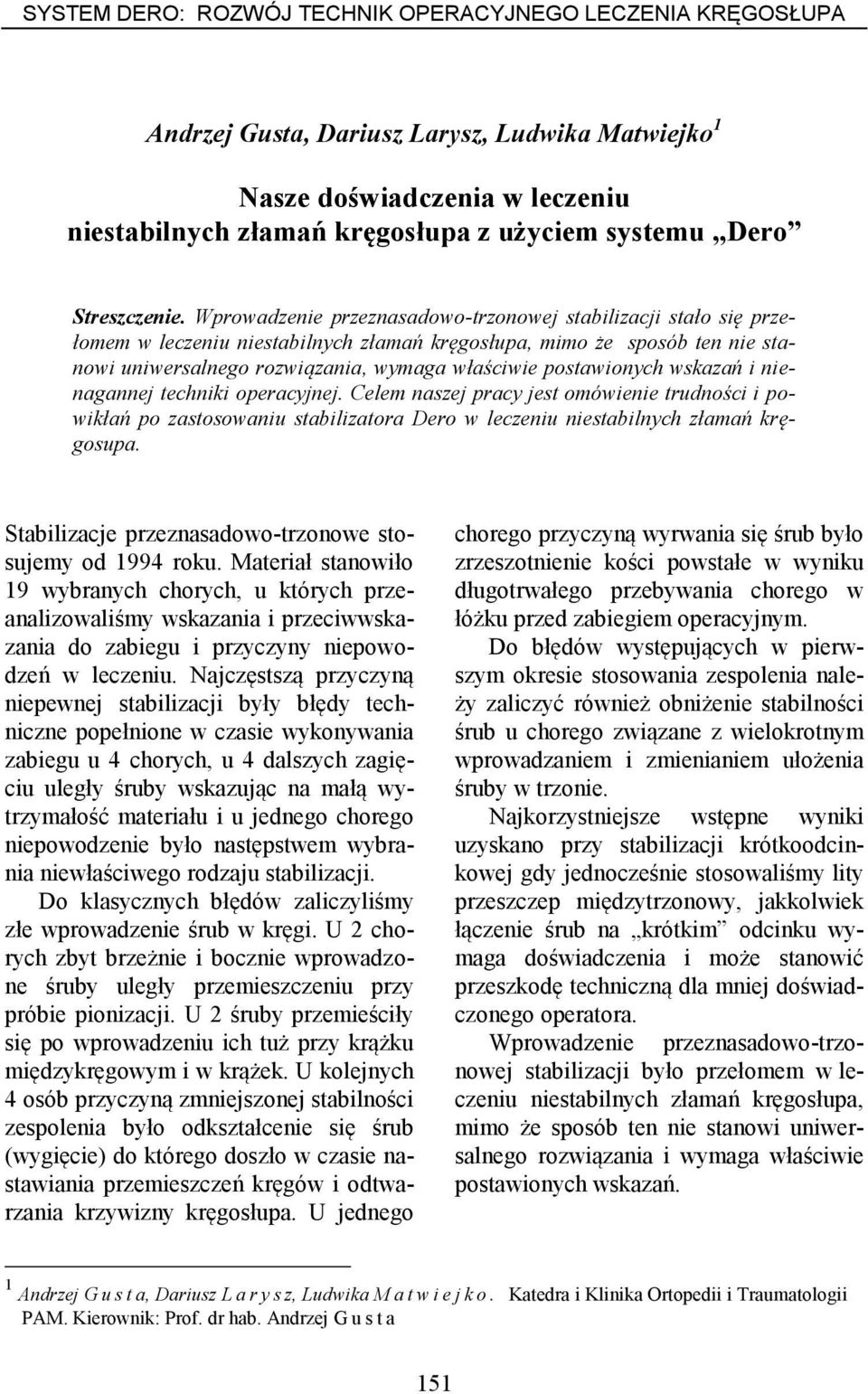 Wprowadzenie przeznasadowo-trzonowej stabilizacji stało się przełomem w leczeniu niestabilnych złamań kręgosłupa, mimo że sposób ten nie stanowi uniwersalnego rozwiązania, wymaga właściwie