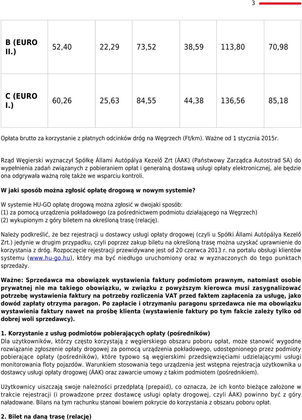 Rząd Węgierski wyznaczył Spółkę Állami Autópálya Kezelő Zrt (ÁAK) (Państwowy Zarządca Autostrad SA) do wypełnienia zadań związanych z pobieraniem opłat i generalną dostawą usługi opłaty