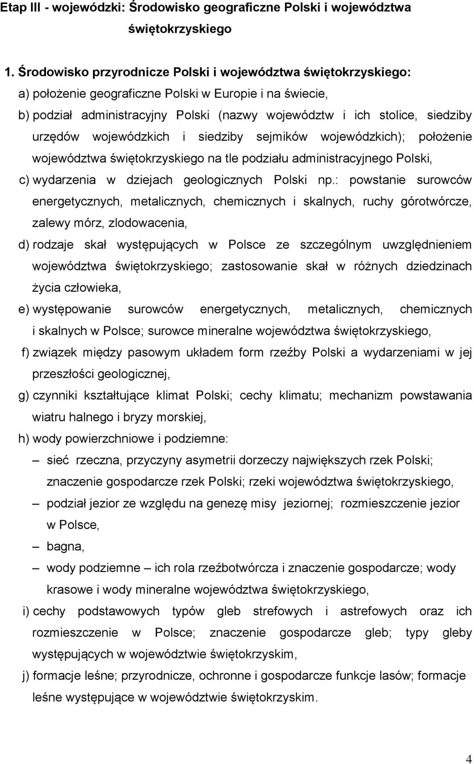 urzędów wojewódzkich i siedziby sejmików wojewódzkich); położenie województwa świętokrzyskiego na tle podziału administracyjnego Polski, c) wydarzenia w dziejach geologicznych Polski np.