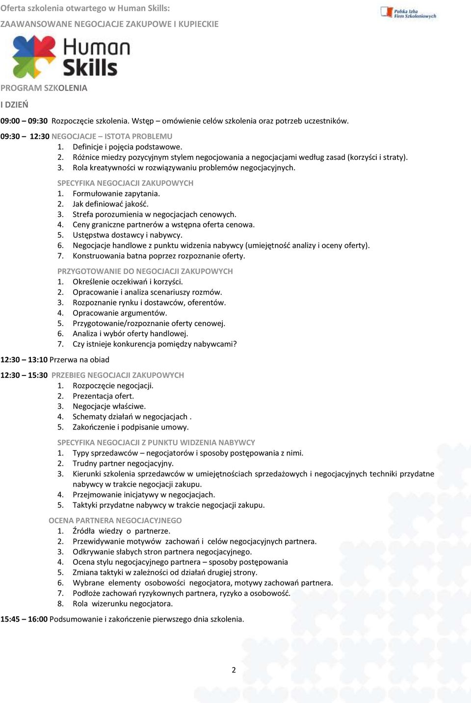 12:30 13:10 Przerwa na obiad SPECYFIKA NEGOCJACJI ZAKUPOWYCH 1. Formułowanie zapytania. 2. Jak definiować jakość. 3. Strefa porozumienia w negocjacjach cenowych. 4.